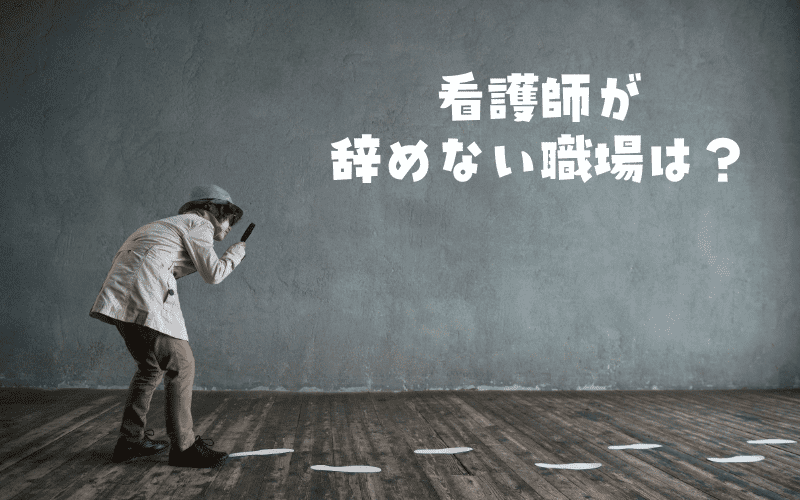 看護師が辞めない職場を見分ける方法とは？