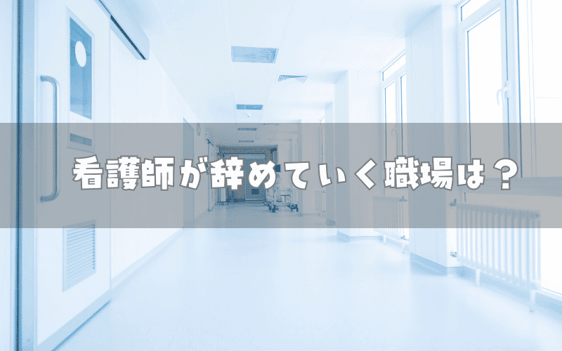 看護師がどんどん辞めていく職場は？特徴7つ